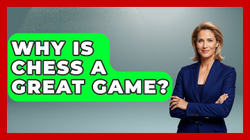 Why Is Chess A Great Game? - The Board Game Xpert