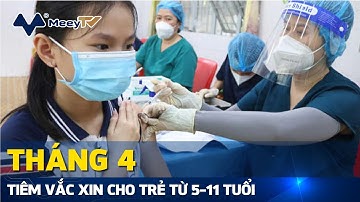 THÁNG 4, TIÊM VẮC XIN CHO TRẺ TỪ 5-11 TUỔI