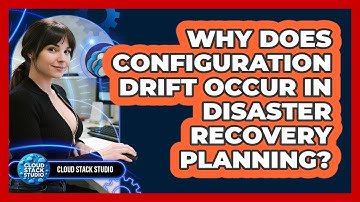 Why Does Configuration Drift Occur In Disaster Recovery Planning? - Cloud Stack Studio