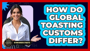 How Do Global Toasting Customs Differ? - Beyond Borders Etiquette