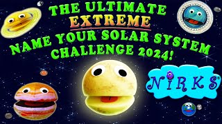 The Complete Ultimate Extreme Name Your Solar System Challenge -Update 2024 Sing-a-long -The Nirks