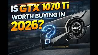 Is the GTX 1070 Ti Still Worth It in 2026?