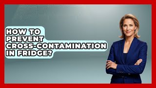 How To Prevent Cross-contamination In Fridge? - Food Safety Kitchen