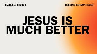 Jesus Is Much Better