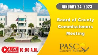 1.24.2023 Pasco Board of County Commissioners Meeting (Morning Session)