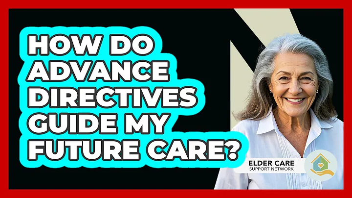 How Do Advance Directives Guide My Future Care?