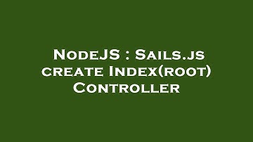 NodeJS : Sails.js create Index(root) Controller
