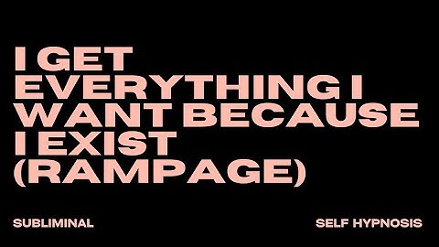 I GET EVERYTHING I WANT BECAUSE I EXIST (RAMPAGE)