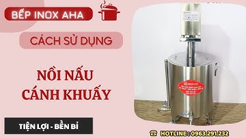 Cách sử dụng nồi nấu cánh khuấy | Nồi nấu cô cao, dược liệu | Bếp Inox Aha