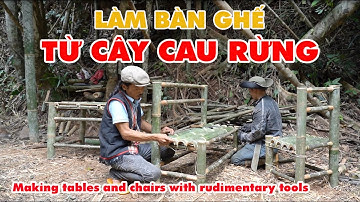 LÀM BÀN GHẾ TỪ CÂY CAU RỪNG BẰNG CÔNG CỤ THÔ SƠ | Making tables and chairs with rudimentary tools