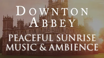 Downton Abbey Music & Ambience  Peaceful Sunrise at the Crawly Estate