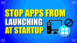 How To Stop Windows Apps From Launching At Startup (Quick Fix)
