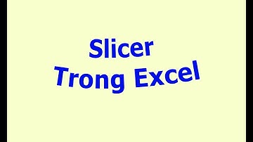 Hướng dẫn sử dụng slicer trong Excel Tạo Báo Cáo Động