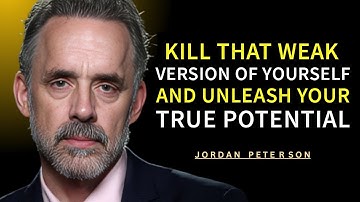 KILL THAT WEAK VERSION OF YOURSELF AND UNLEASH YOUR TRUE POTENTIAL | Jordan Peterson