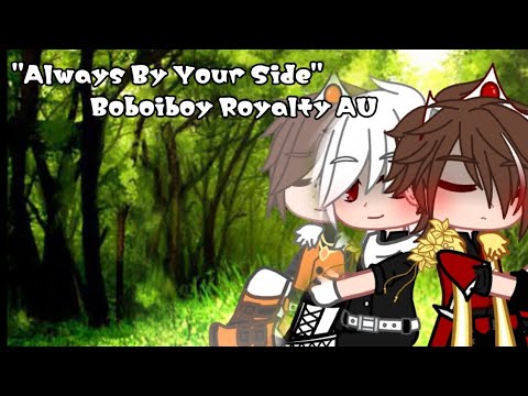 "Always By Your Side" || Boboiboy Royalty AU