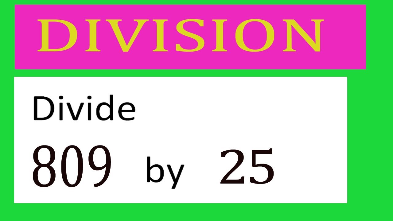 Divide 809 by 25 Divide completely