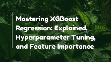 Mastering XGBoost Regression: Explained, Hyperparameter Tuning, and Feature Importance