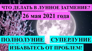 ЧТО ДЕЛАТЬ В ЛУННОЕ ЗАТМЕНИЕ 26 МАЯ 2021? ПОЛНОЛУНИЕ, СУПЕРЛУНИЕ. ИЗБАВЬТЕСЬ ОТ ПРОБЛЕМ! Карина Таро