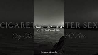 Cry - Cigarettes After Sex (Her Pov)