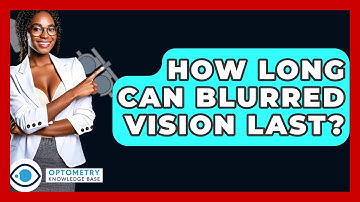 How Long Can Blurred Vision Last? - Optometry Knowledge Base