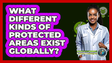 What Different Kinds Of Protected Areas Exist Globally? - Earth Science Answers