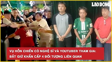 Vụ hỗn chiến có nghệ sĩ và Youtuber tham gia: Bắt giữ khẩn cấp 4 đối tượng liên quan | BLD