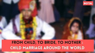 From Child, To Bride, To Mother Child Marriage Around The World