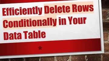 Efficiently Delete Rows Conditionally in Your Data Table