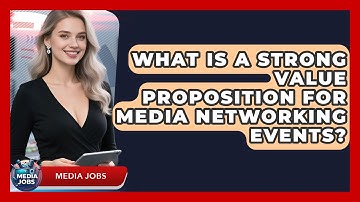 What Is A Strong Value Proposition For Media Networking Events? - Media Jobs