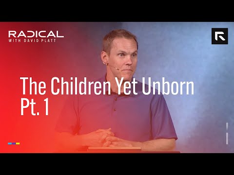 The Children Yet Unborn || David Platt