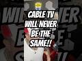CABLE TV WILL NEVER BE THE SAME!!