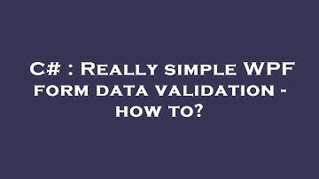 C# : Really simple WPF form data validation - how to?
