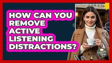 How Can You Remove Active Listening Distractions? - Lexicon Lounge