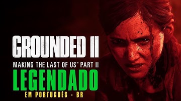 Grounded II: Making The Last of Us Part II - LEGENDADO EM PORTUGUÊS - BR | totifoqs