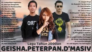GEISHA, PETERPAN, D'MASIV [FULL ALBUM] LAGU POP INDONESIA TERBAIK TAHUN 2000an