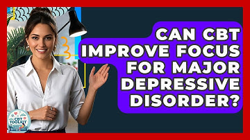 Can CBT Improve Focus For Major Depressive Disorder? - CBT Toolkit