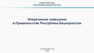 Оперативное совещание в Правительстве Республики Башкортостан: прямая трансляция 7 ноября 2023 года