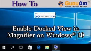How to Enable Docked View in Magnifier on Windows® 10 - GuruAid