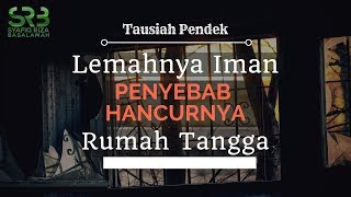 Lemahnya Iman Penyebab Hancurnya Rumah Tangga - Ustadz Dr. Syafiq Riza Basalamah, M.A.