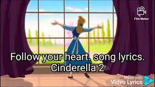 Follow Your Heart. song lyrics. Cinderella 2. dreams do come true.