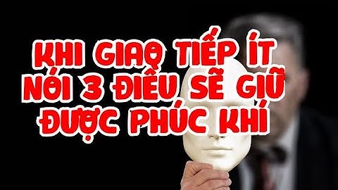 khi giao tiếp ít nói 3 điều sẽ giữ được phúc khí