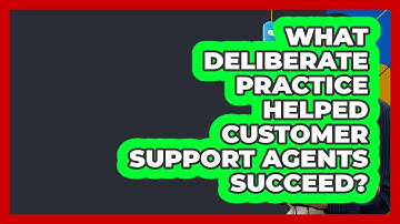 What Deliberate Practice Helped Customer Support Agents Succeed? - Customer Support Coach