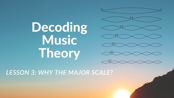 Decoding Music Theory: Lesson 3 -Why the Major Scale?