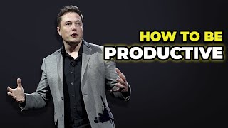 Elon Musk: How to Be Productive and 5 Vital Practices To Get Rich