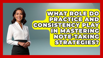 What Role Do Practice and Consistency Play in Mastering Note-Taking Strategies?