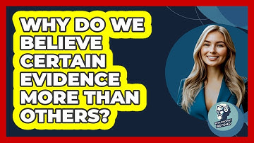 Why Do We Believe Certain Evidence More Than Others? - Philosophy Beyond