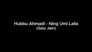 Hubbu Ahmadi - Ning Umi Laila (Satu Jam)