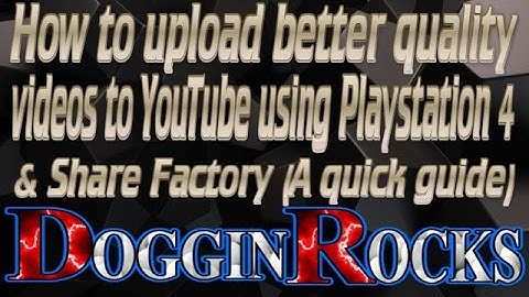 How to upload better quality videos to YouTube using Playstation 4 & Share Factory ( A quick guide )