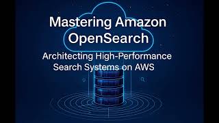 Mastering Amazon OpenSearch: Architecting High-Performance Search Systems on AWS