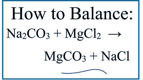 How to Balance Na2CO3 + MgCl2 = MgCO3 + NaCl (Sodium carbonate + Magnesium chloride)
